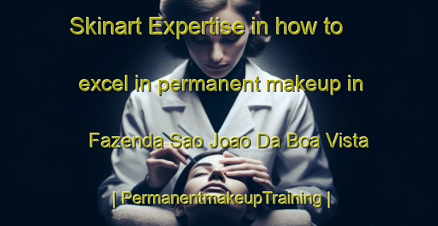 Skinart Expertise in how to excel in permanent makeup in Fazenda Sao Joao Da Boa Vista | PermanentmakeupTraining | PermanentmakeupClasses | SkinartTraining-Brazil